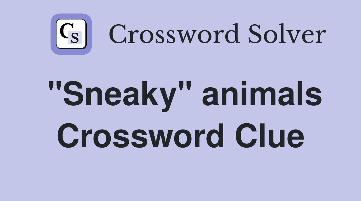 "Sneaky" animals Crossword Clue