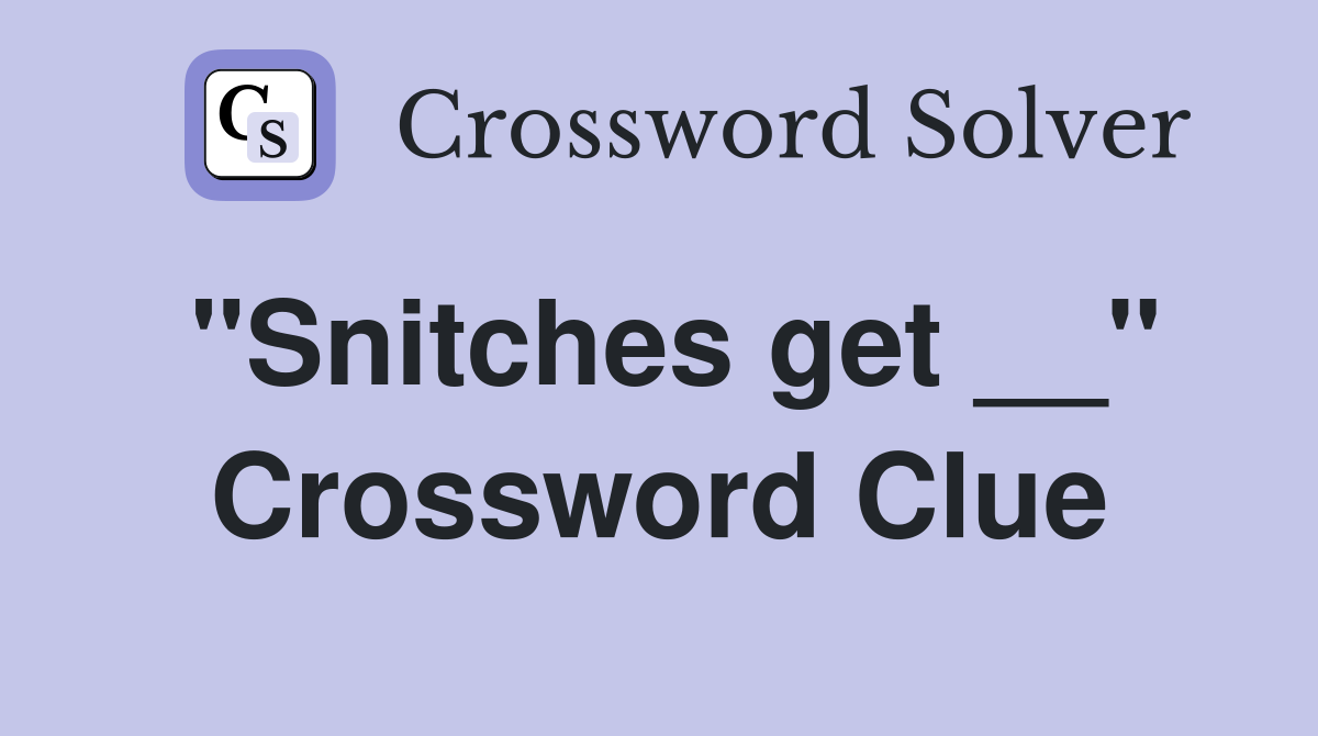 "Snitches get __" Crossword Clue