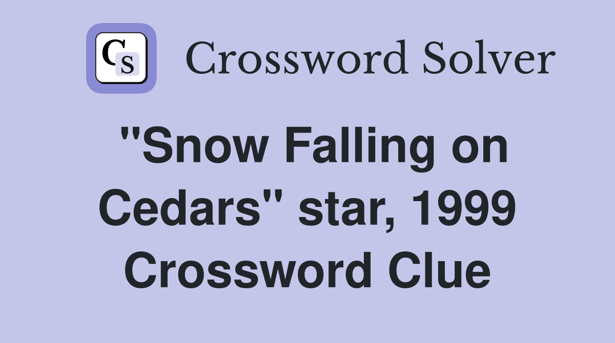 "Snow Falling on Cedars" star, 1999 Crossword Clue