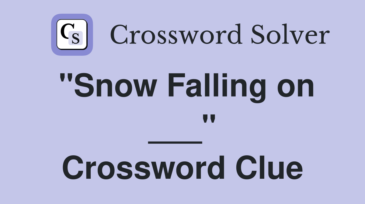 "Snow Falling on ___" Crossword Clue