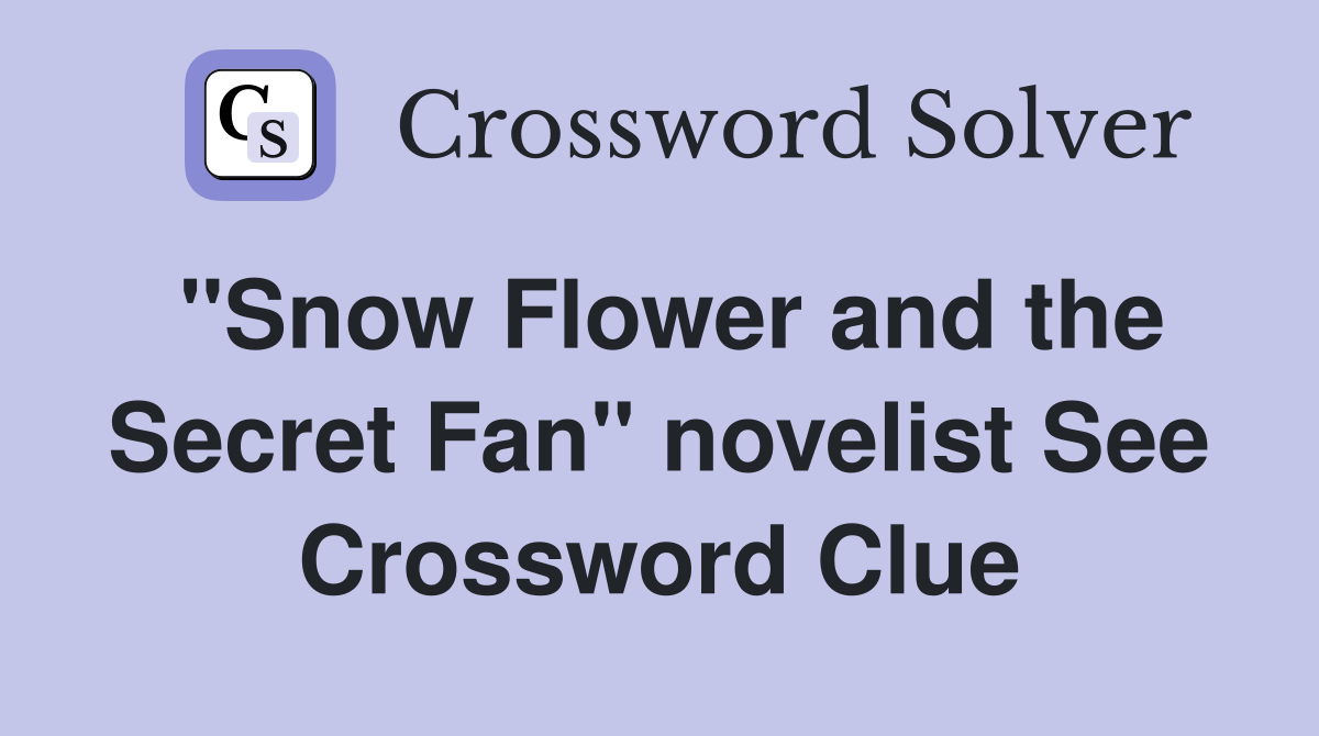 "Snow Flower and the Secret Fan" novelist See Crossword Clue