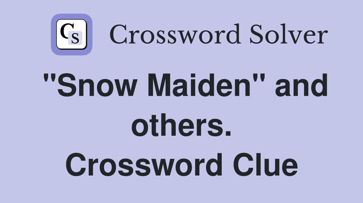 "Snow Maiden" and others. Crossword Clue