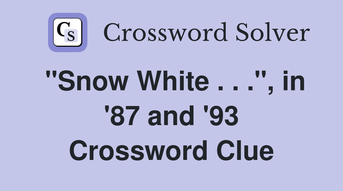 "Snow White . . .", in '87 and '93 Crossword Clue
