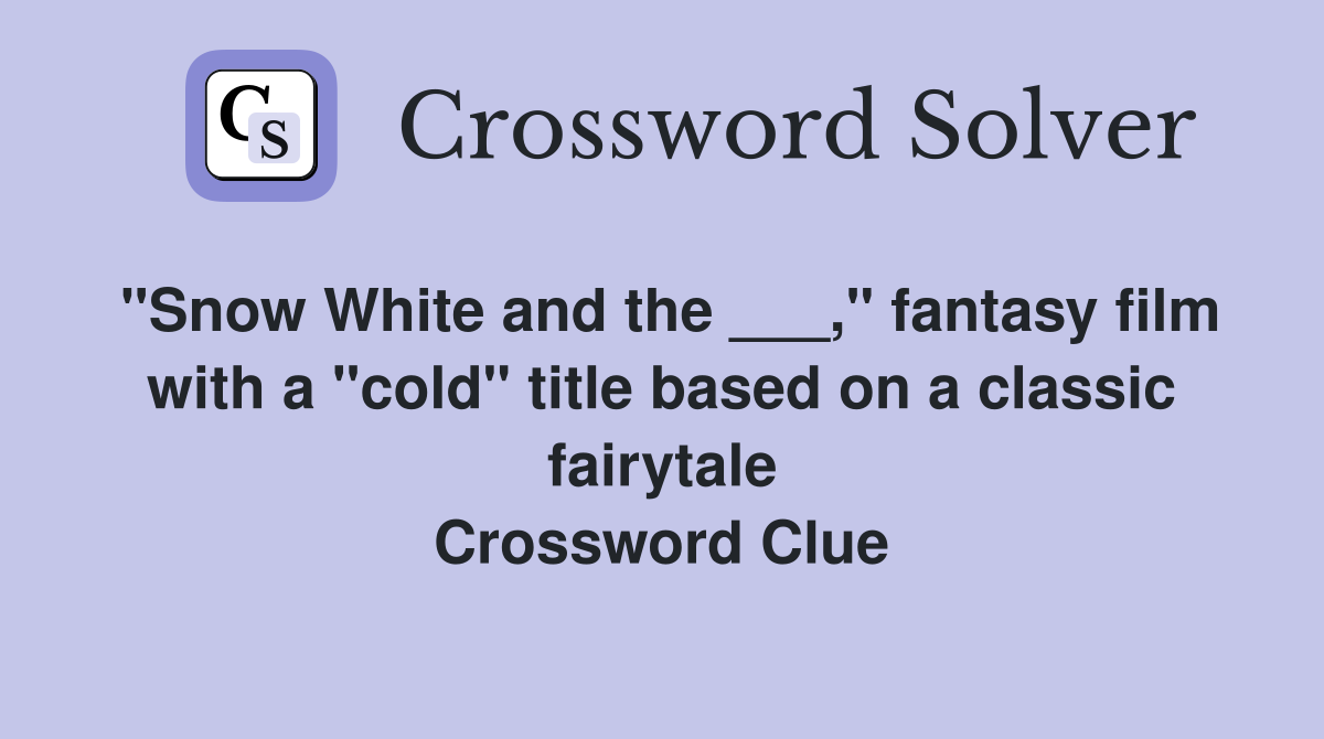 "Snow White and the ___," fantasy film with a "cold" title based on a classic fairytale Crossword Clue