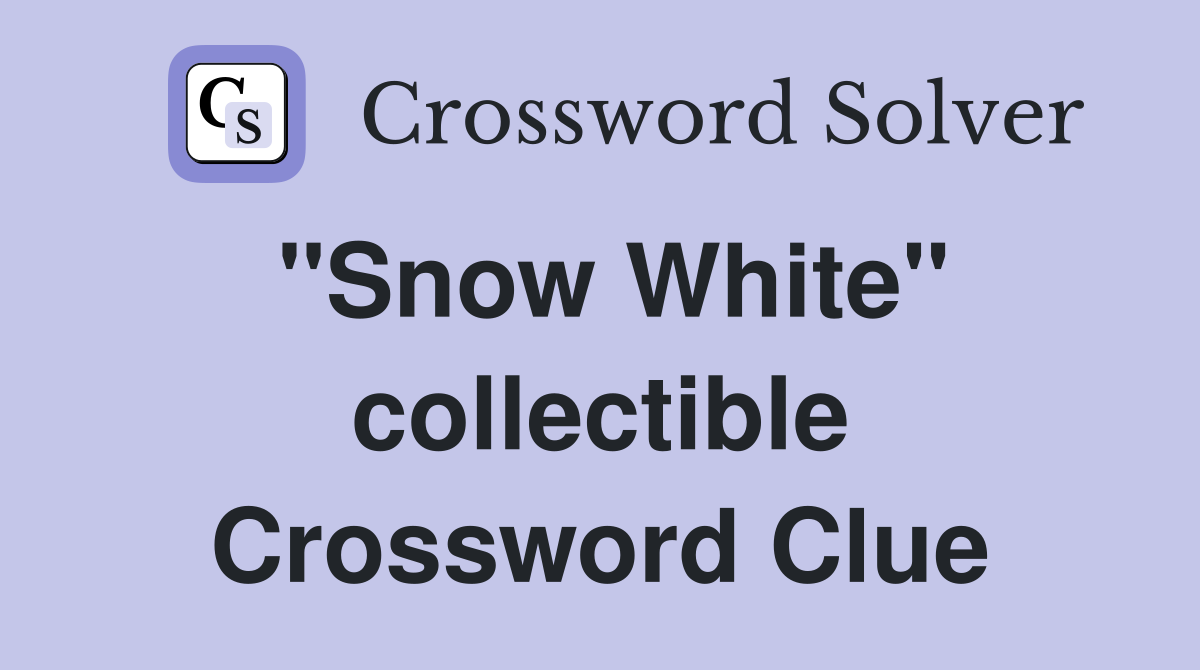 "Snow White" collectible Crossword Clue