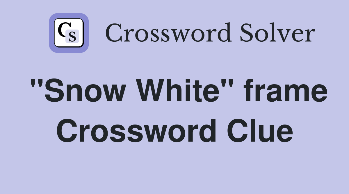 "Snow White" frame Crossword Clue