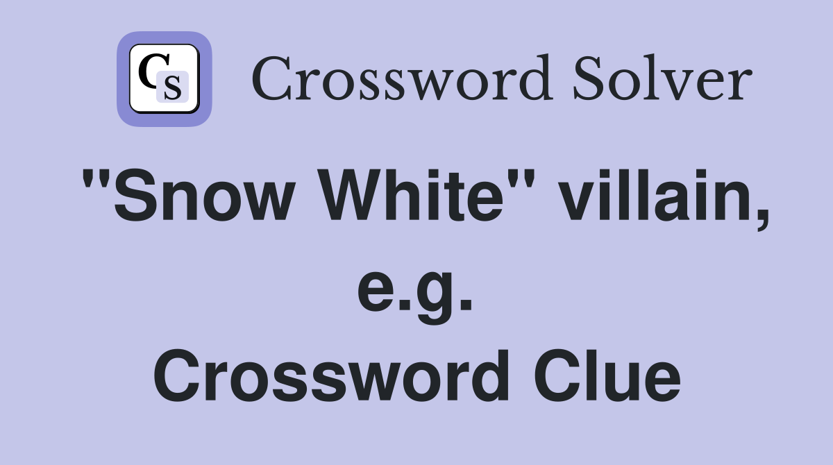 "Snow White" villain, e.g. Crossword Clue