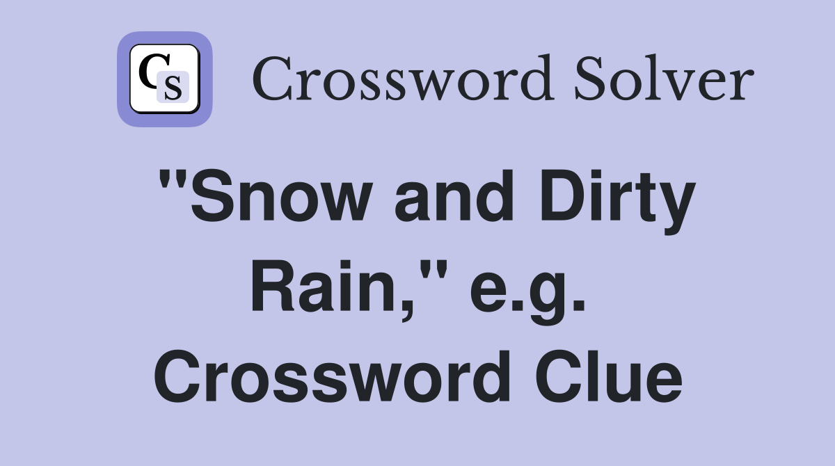 "Snow and Dirty Rain," e.g. Crossword Clue