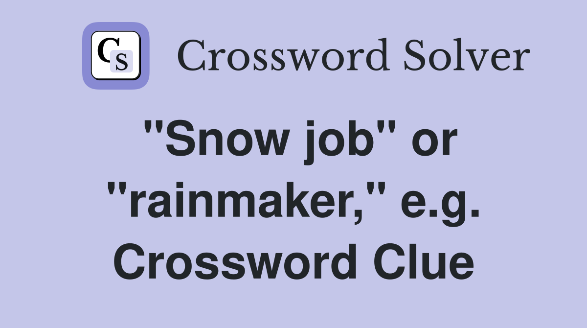 "Snow job" or "rainmaker," e.g. Crossword Clue