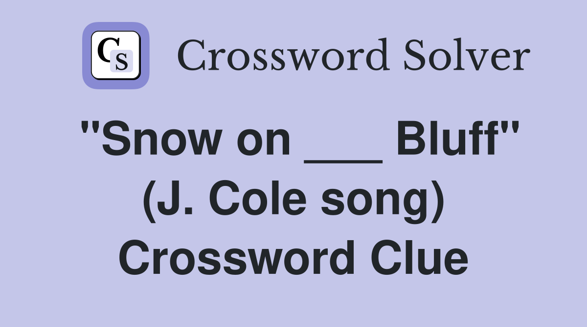"Snow on ___ Bluff" (J. Cole song) Crossword Clue