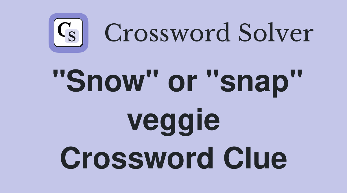 "Snow" or "snap" veggie Crossword Clue