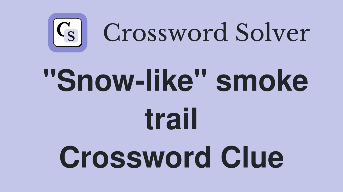 "Snow-like" smoke trail Crossword Clue