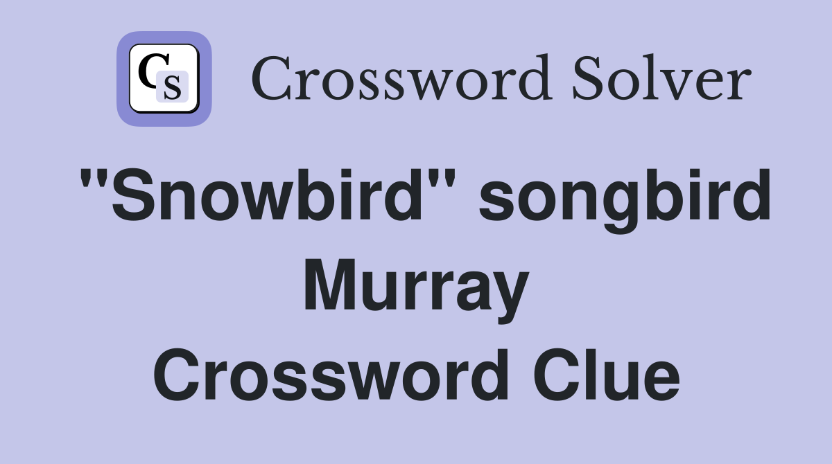 "Snowbird" songbird Murray Crossword Clue