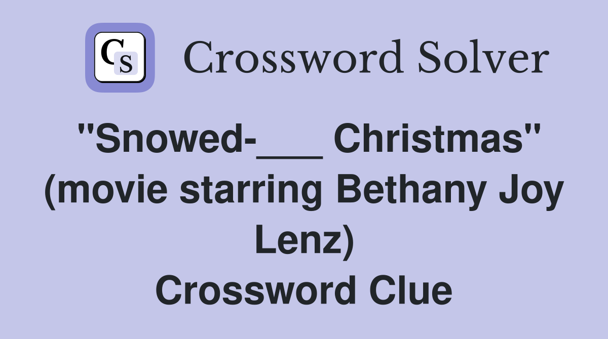 "Snowed-___ Christmas" (movie starring Bethany Joy Lenz) Crossword Clue
