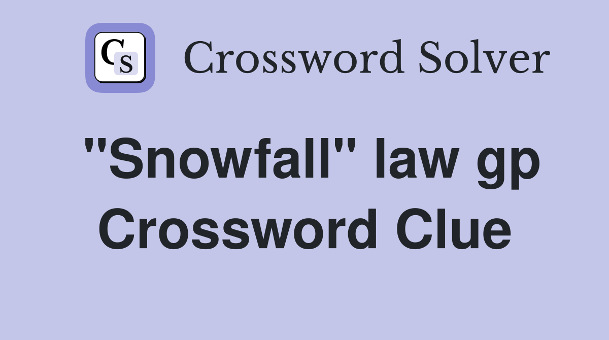 "Snowfall" law gp Crossword Clue
