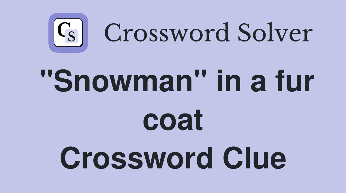 "Snowman" in a fur coat Crossword Clue