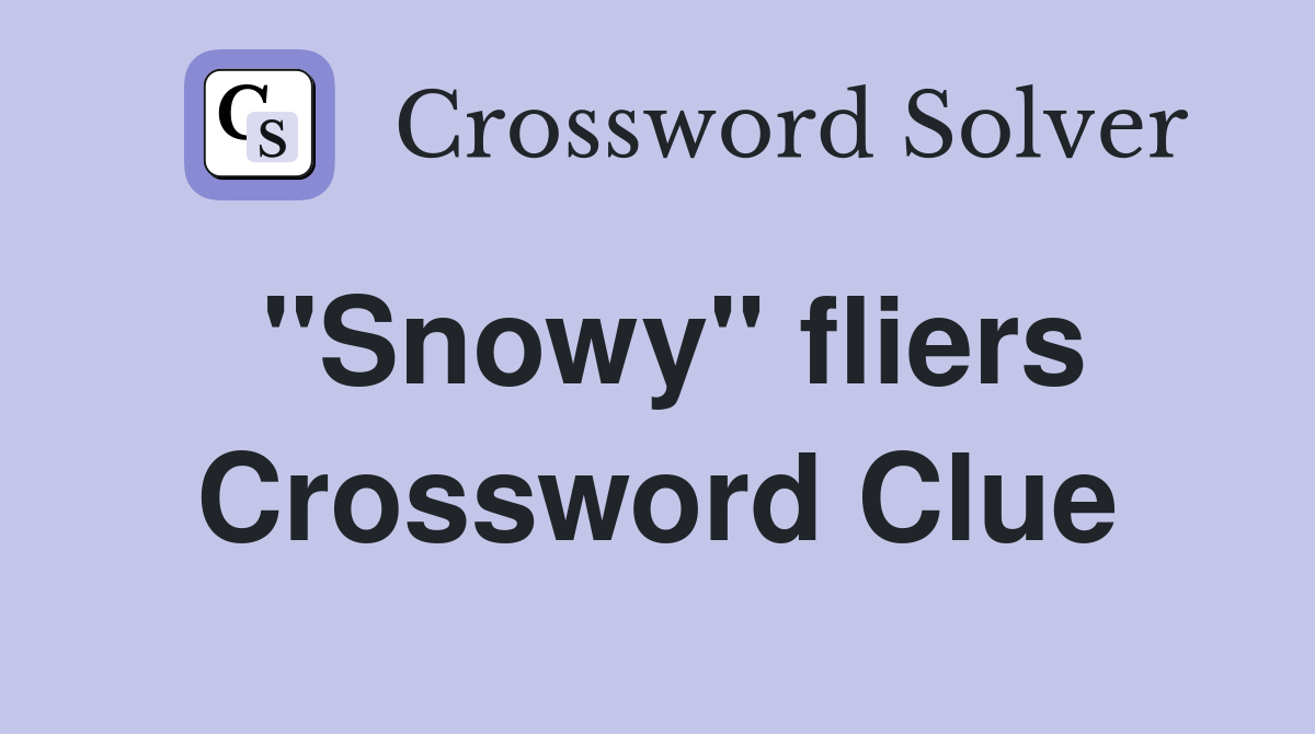 "Snowy" fliers Crossword Clue