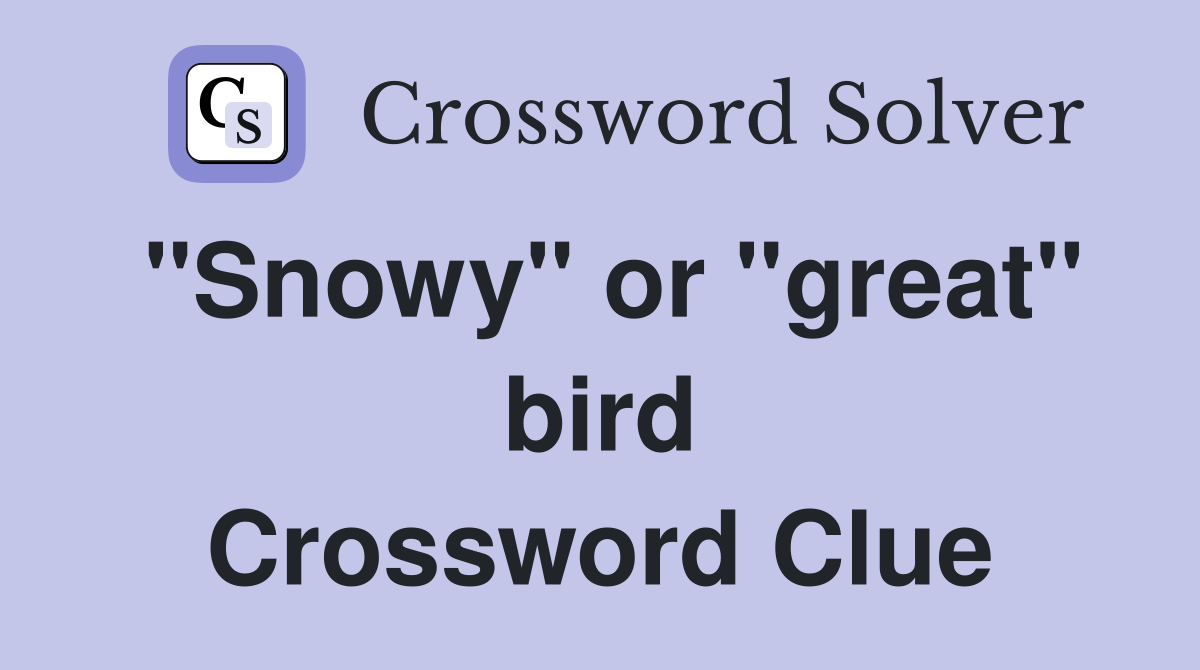 "Snowy" or "great" bird Crossword Clue