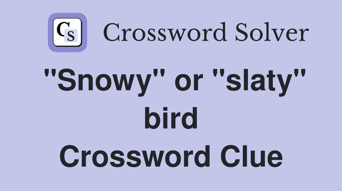 "Snowy" or "slaty" bird Crossword Clue