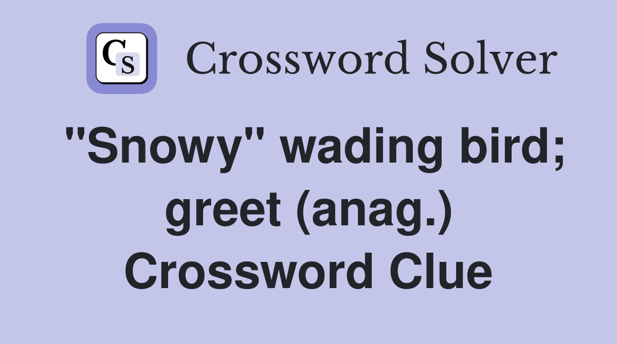 "Snowy" wading bird; greet (anag.) Crossword Clue