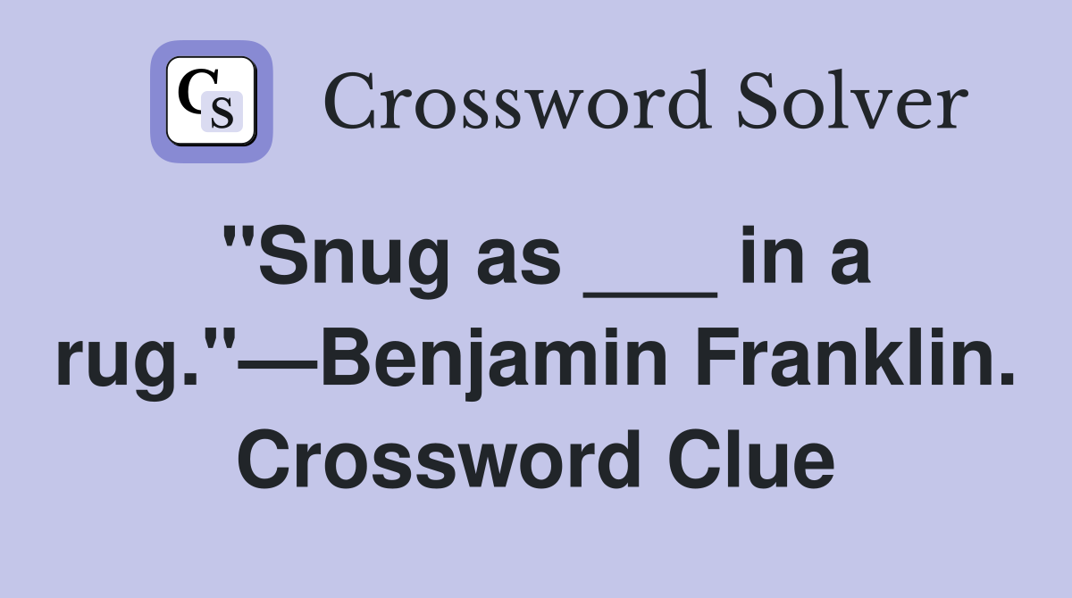 "Snug as ___ in a rug."—Benjamin Franklin. Crossword Clue