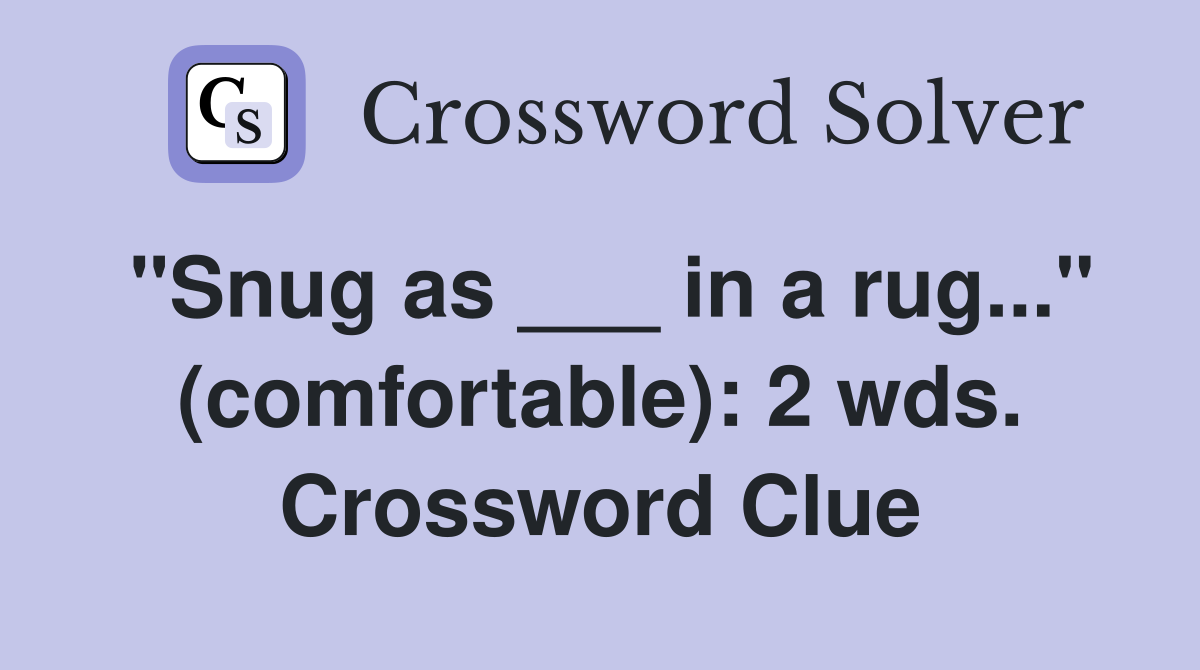 "Snug as ___ in a rug..." (comfortable): 2 wds. Crossword Clue