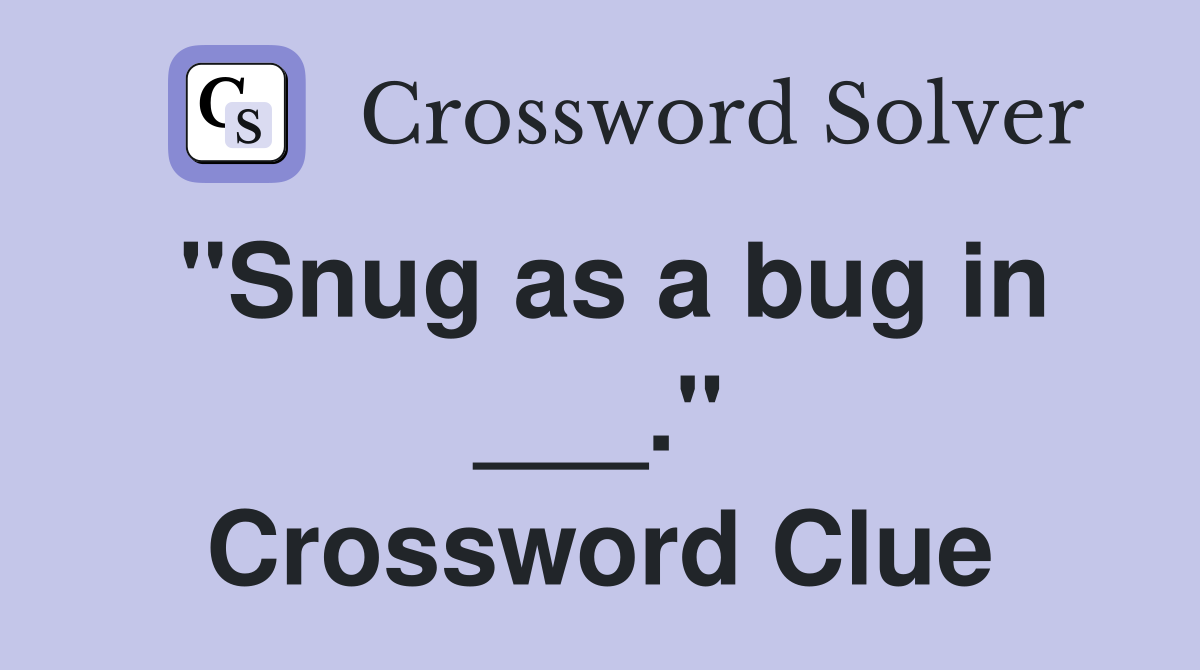 "Snug as a bug in ___." Crossword Clue