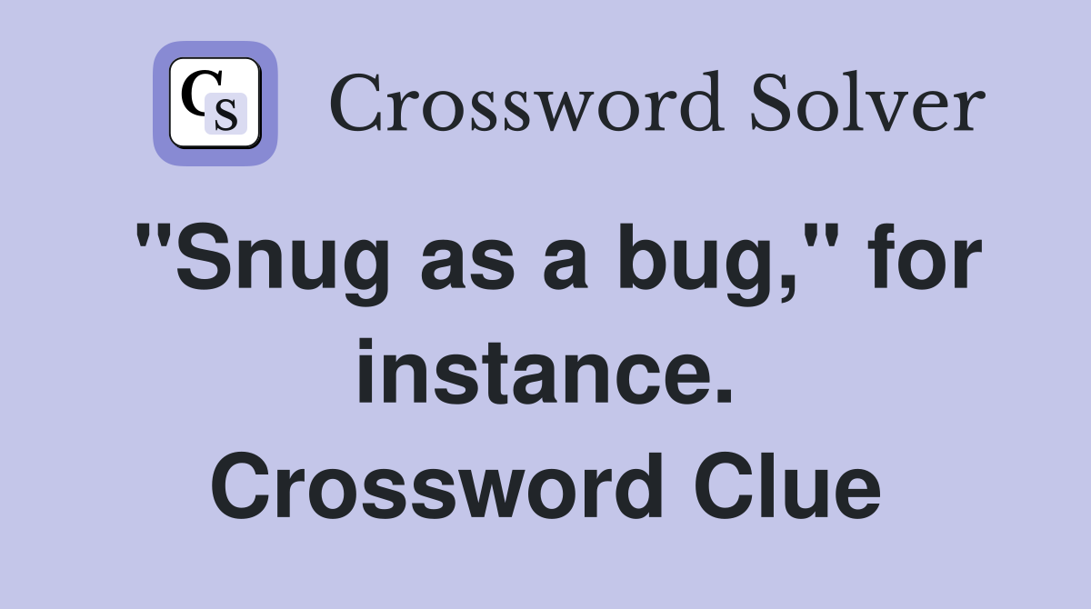 "Snug as a bug," for instance. Crossword Clue