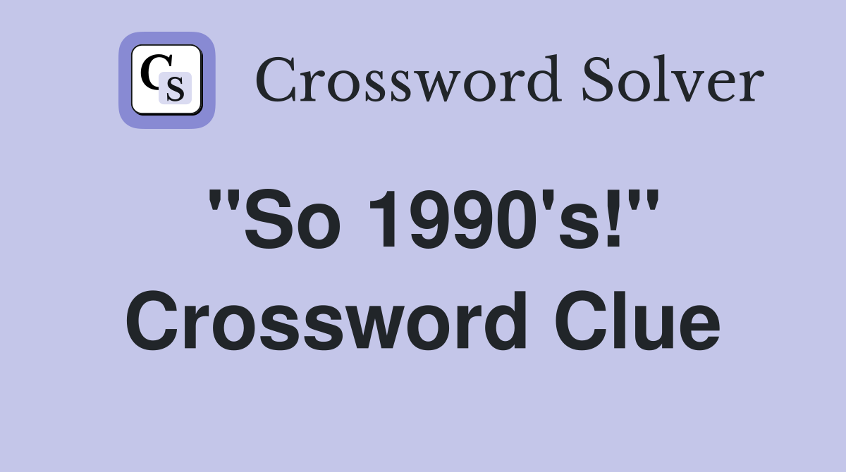 "So 1990's!" Crossword Clue
