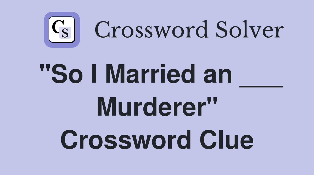 "So I Married an ___ Murderer" Crossword Clue
