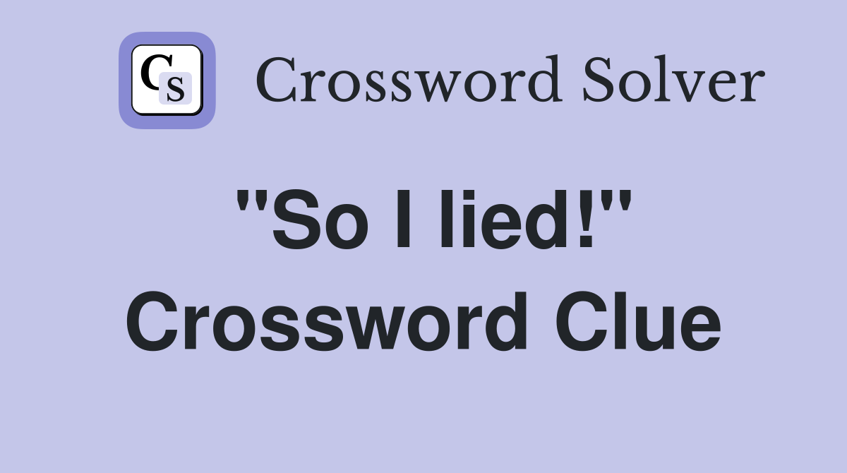"So I lied!" Crossword Clue
