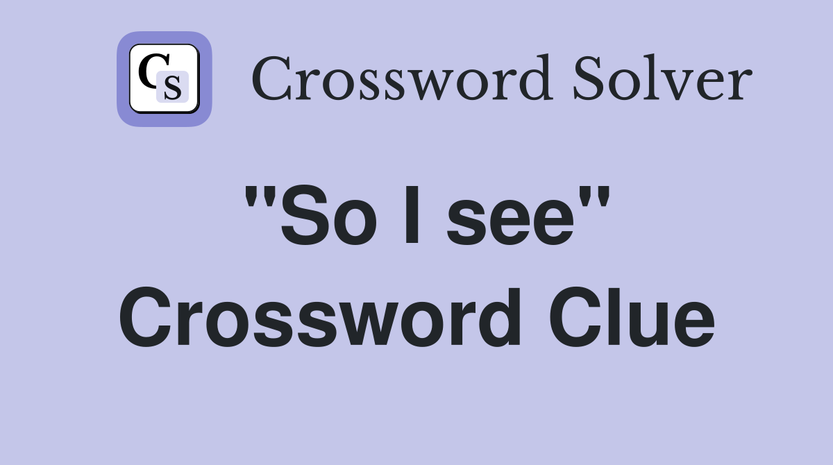 "So I see" Crossword Clue
