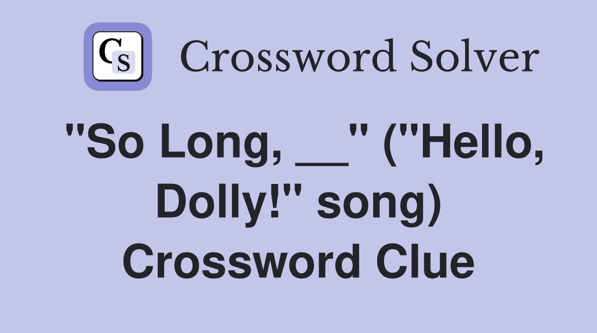 "So Long, __" ("Hello, Dolly!" song) Crossword Clue