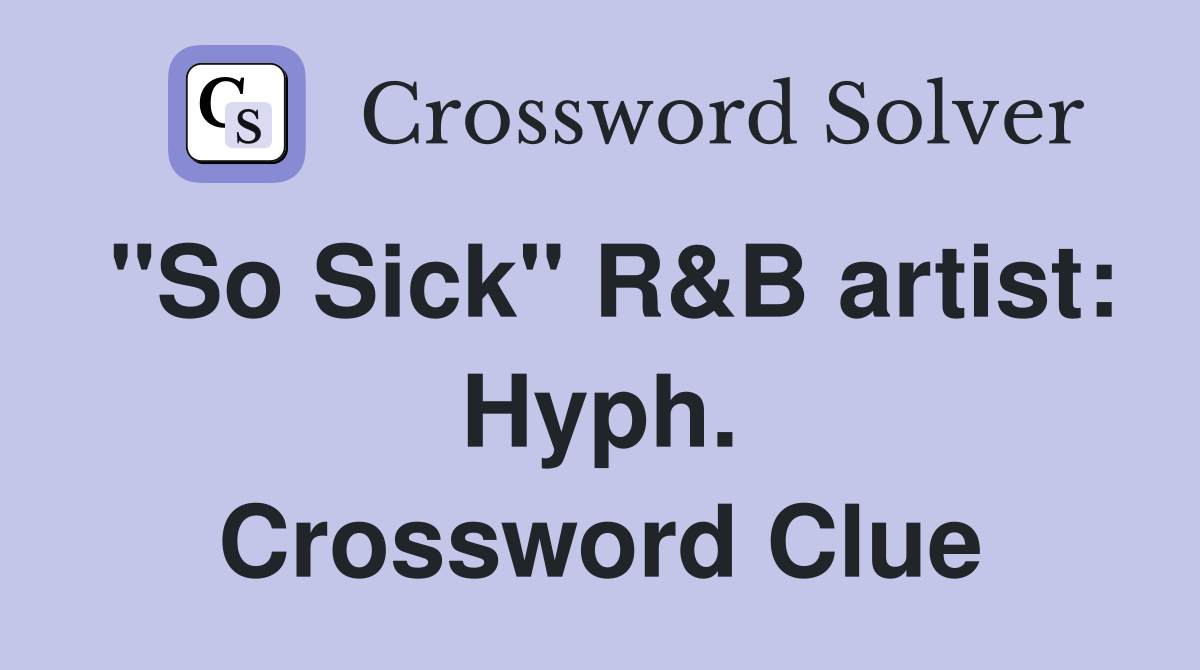 "So Sick" R&B artist: Hyph. Crossword Clue