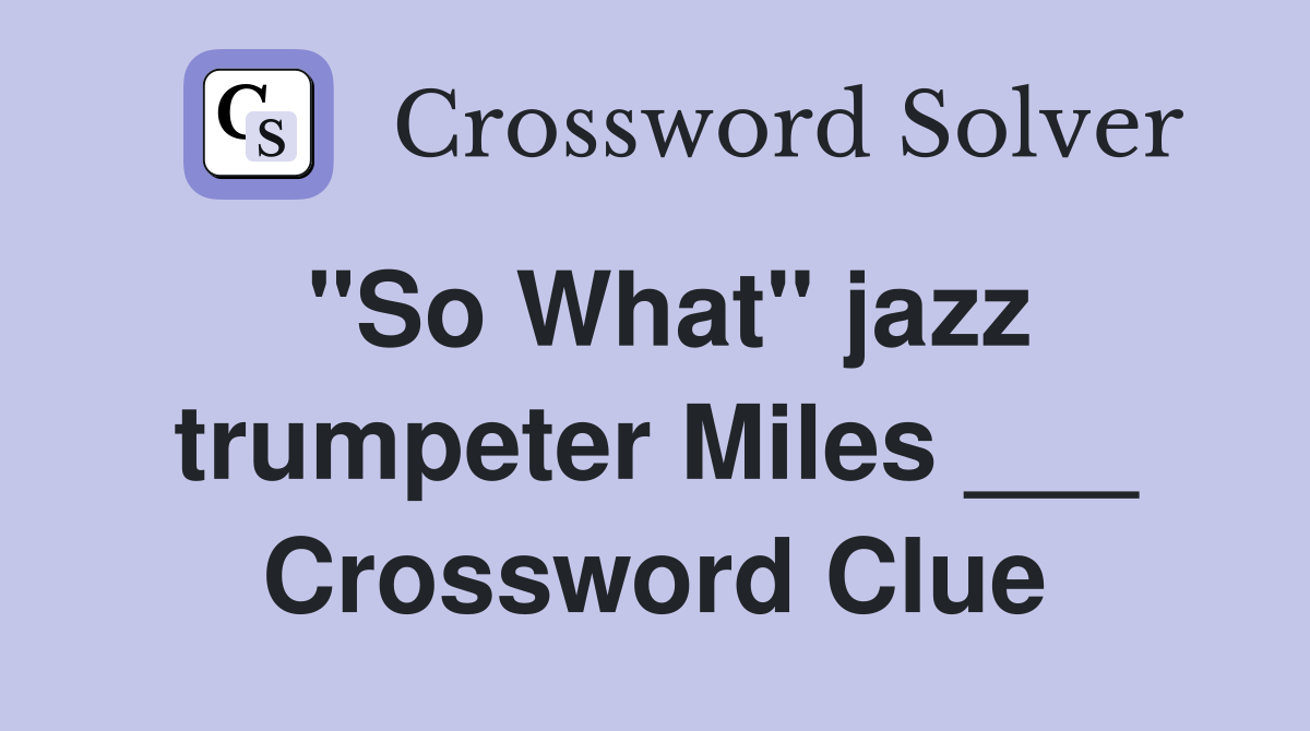 "So What" jazz trumpeter Miles ___ Crossword Clue