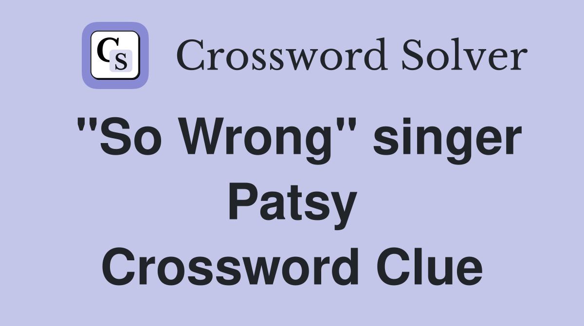 "So Wrong" singer Patsy Crossword Clue