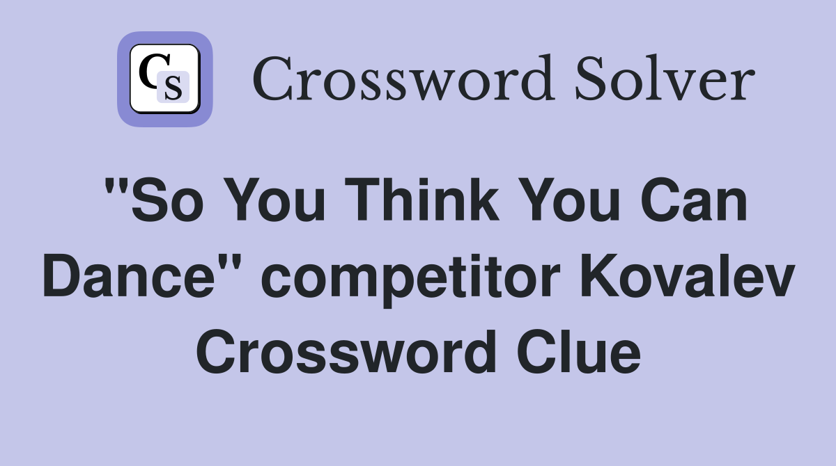 "So You Think You Can Dance" competitor Kovalev Crossword Clue