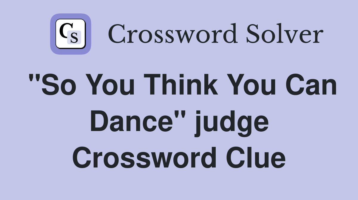 "So You Think You Can Dance" judge Crossword Clue