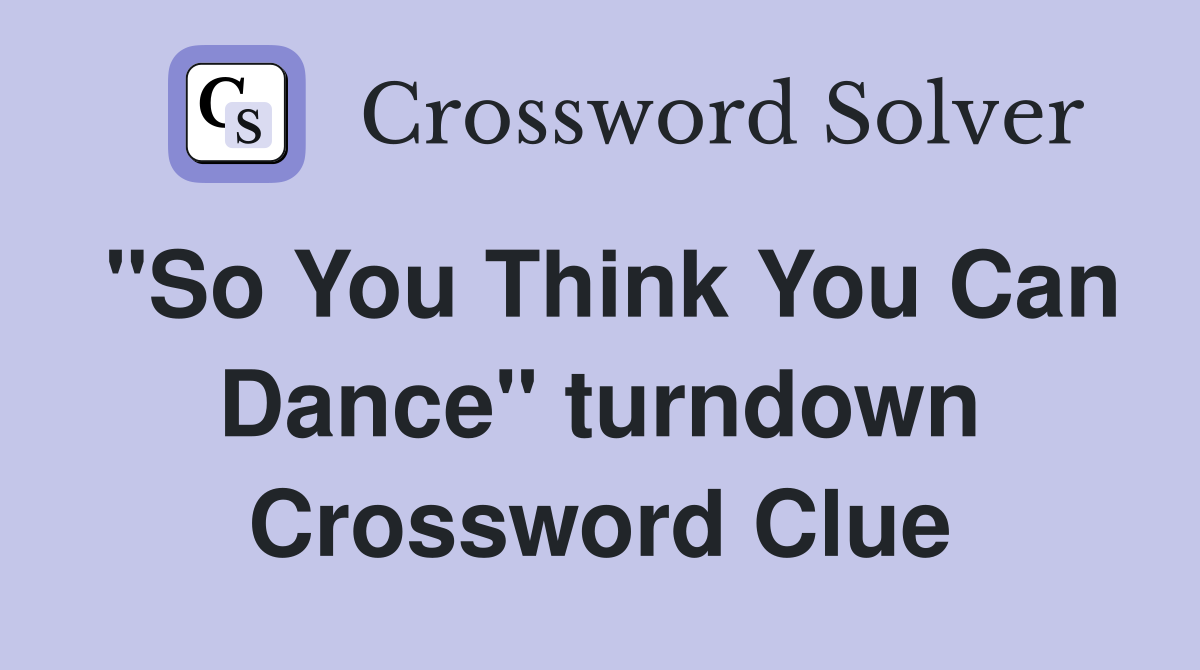 "So You Think You Can Dance" turndown Crossword Clue