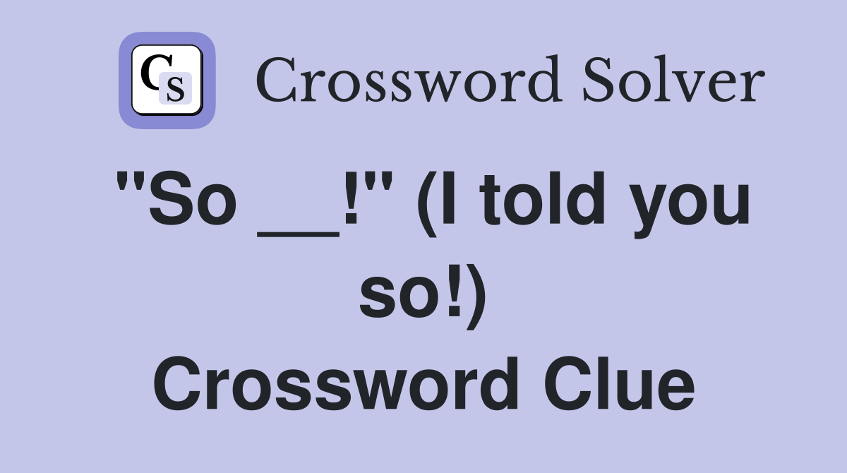 "So __!" (I told you so!) Crossword Clue