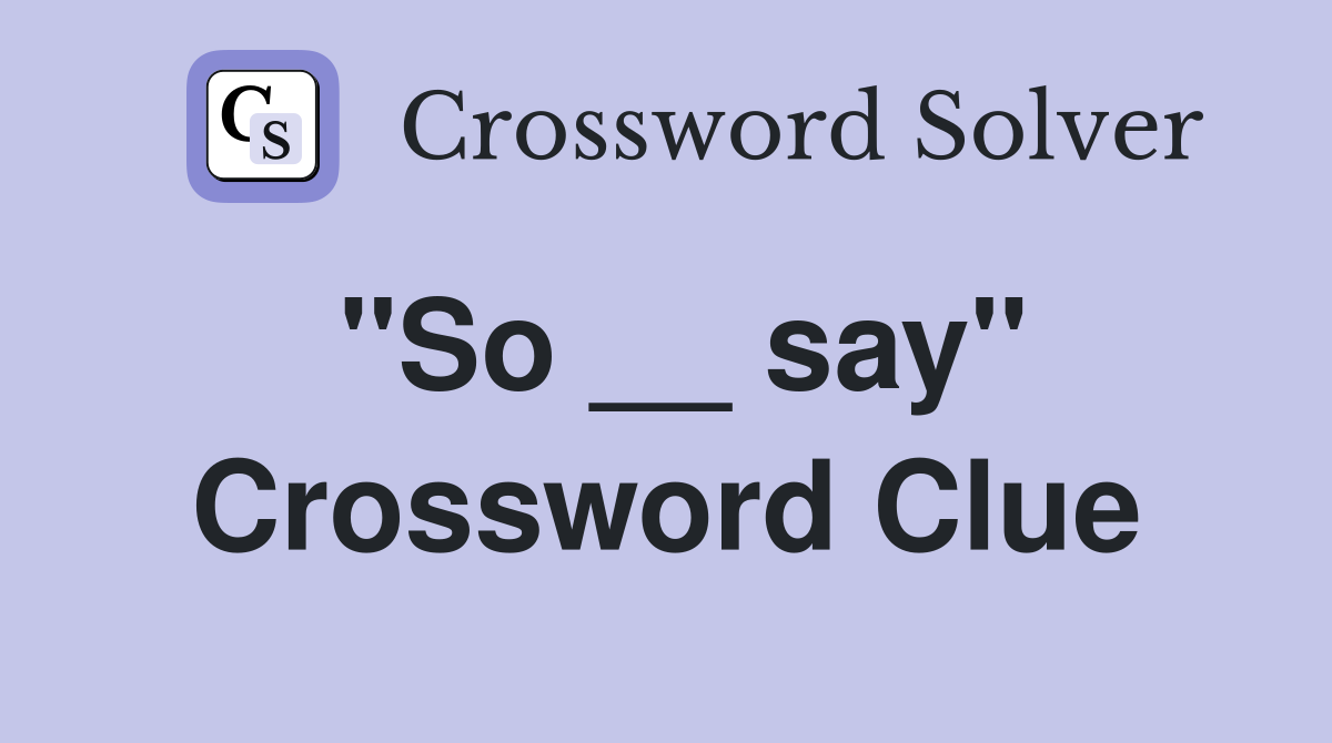 "So __ say" Crossword Clue