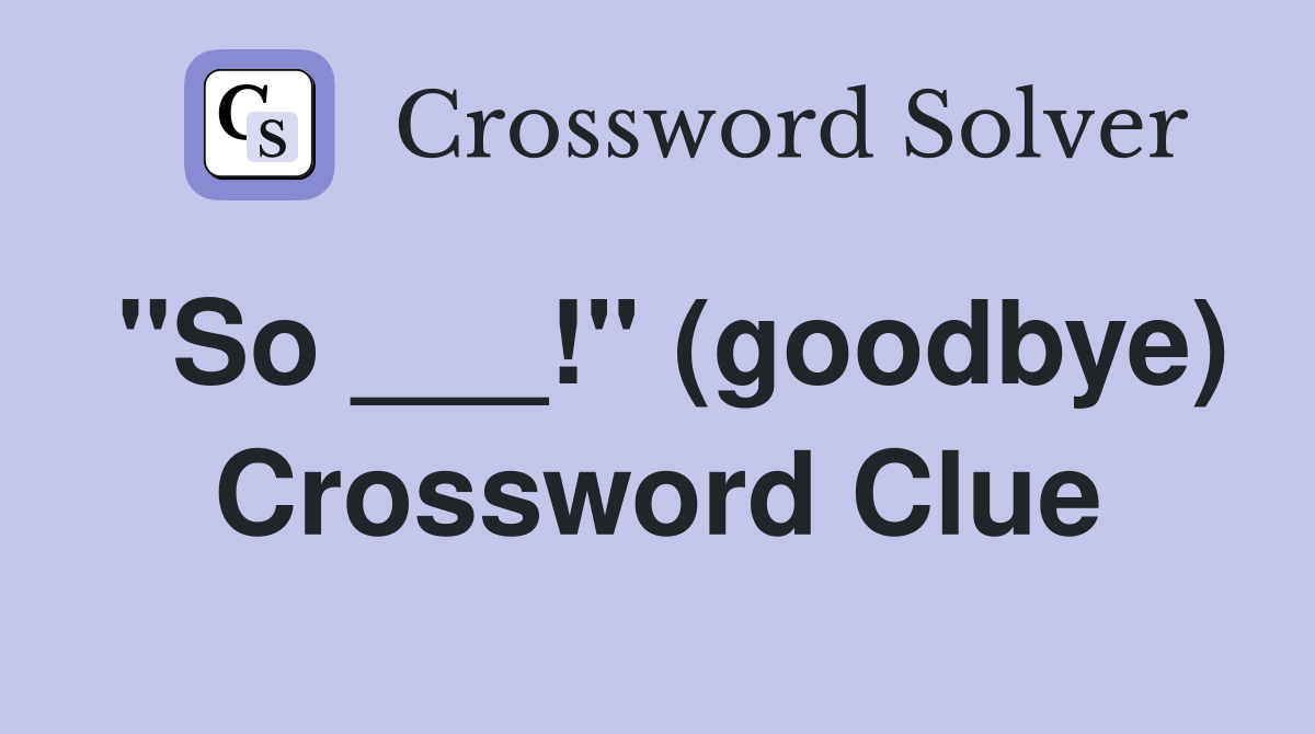 "So ___!" (goodbye) Crossword Clue