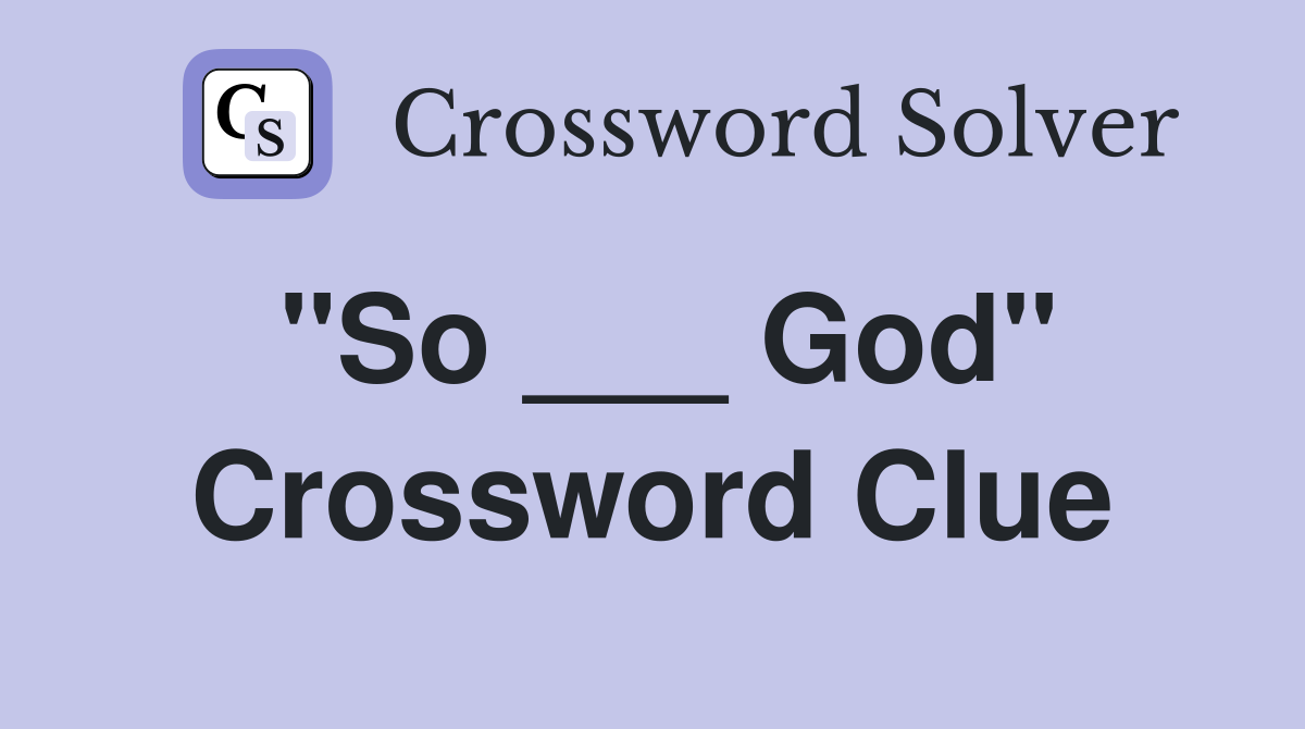 "So ___ God" Crossword Clue
