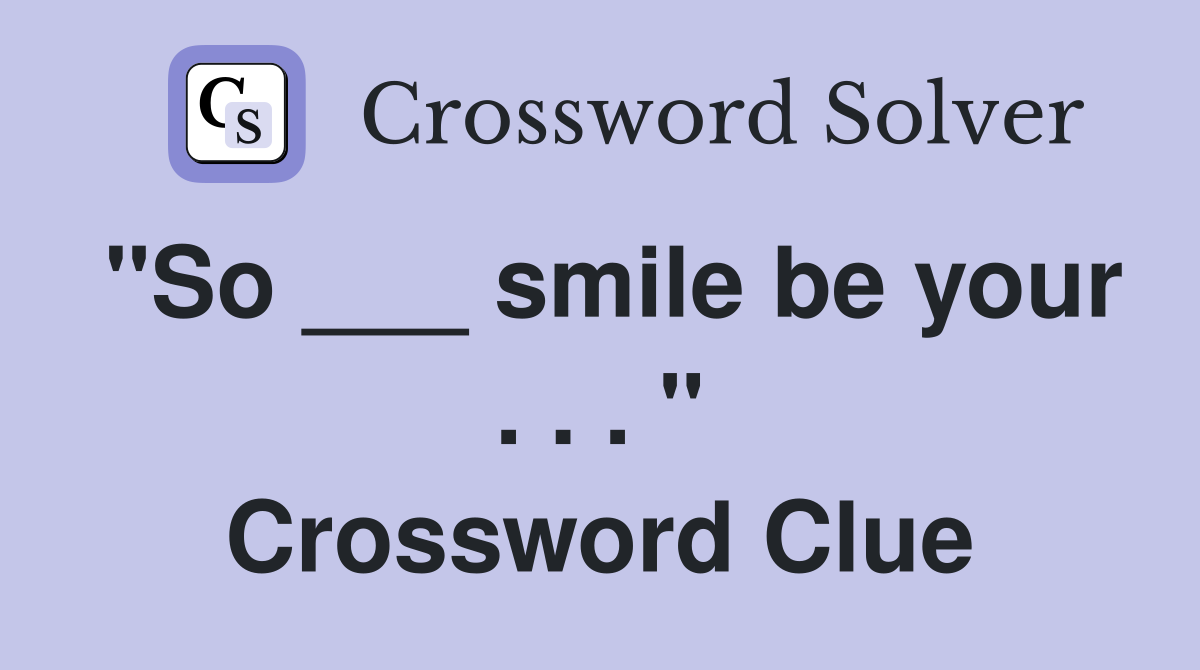 "So ___ smile be your . . . " Crossword Clue