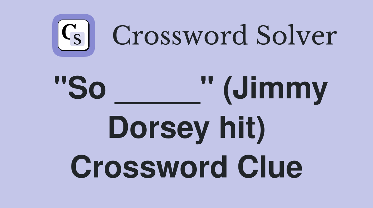 "So _____" (Jimmy Dorsey hit) Crossword Clue