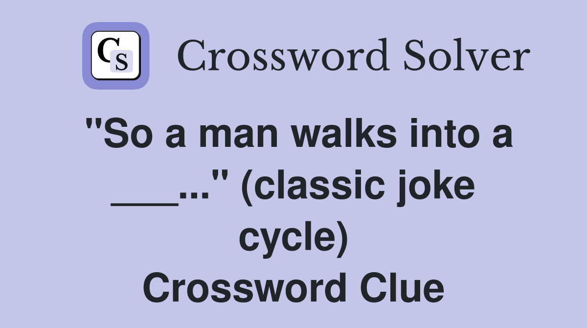 "So a man walks into a ___..." (classic joke cycle) Crossword Clue