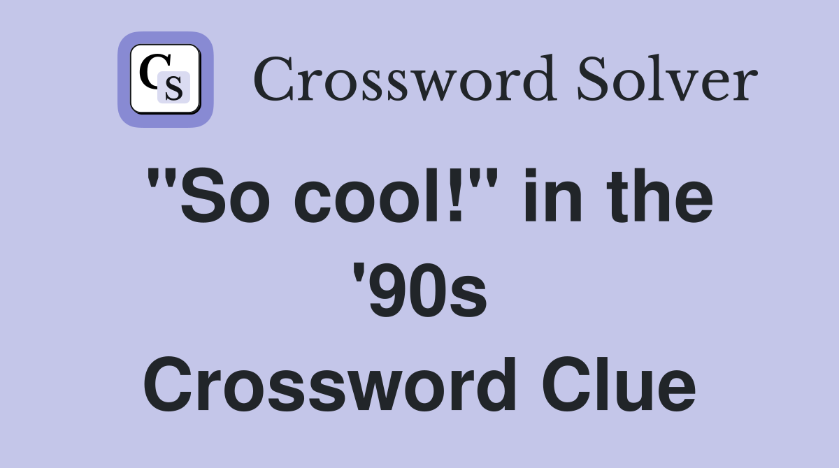 "So cool!" in the '90s Crossword Clue