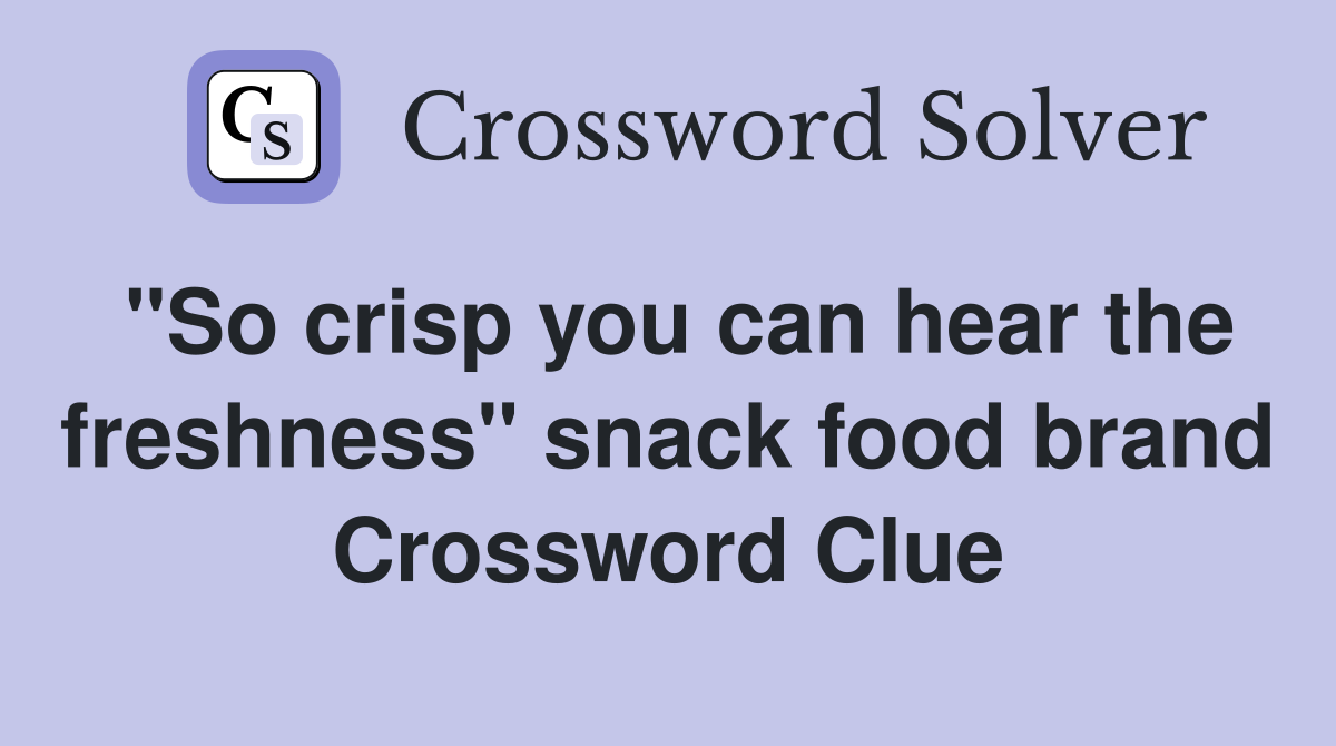 "So crisp you can hear the freshness" snack food brand Crossword Clue