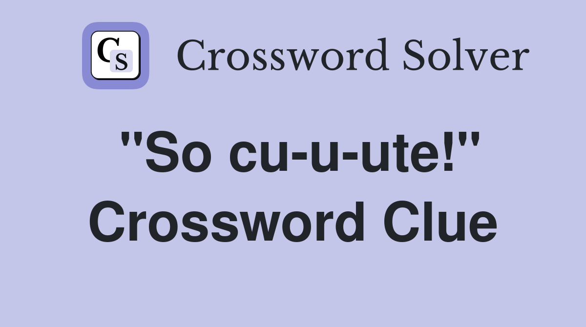 "So cu-u-ute!" Crossword Clue