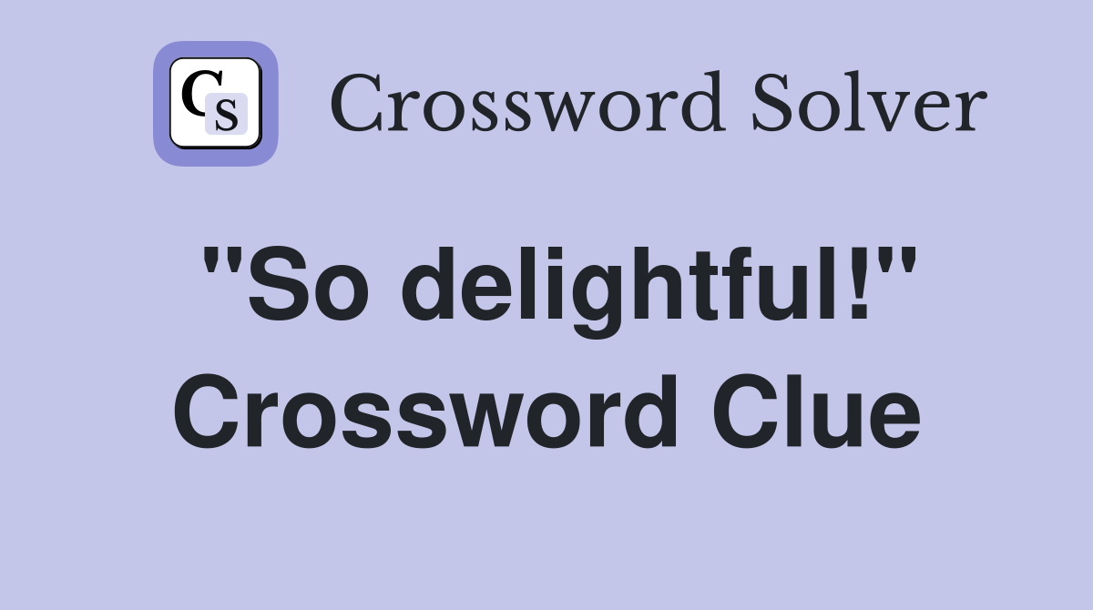 "So delightful!" Crossword Clue